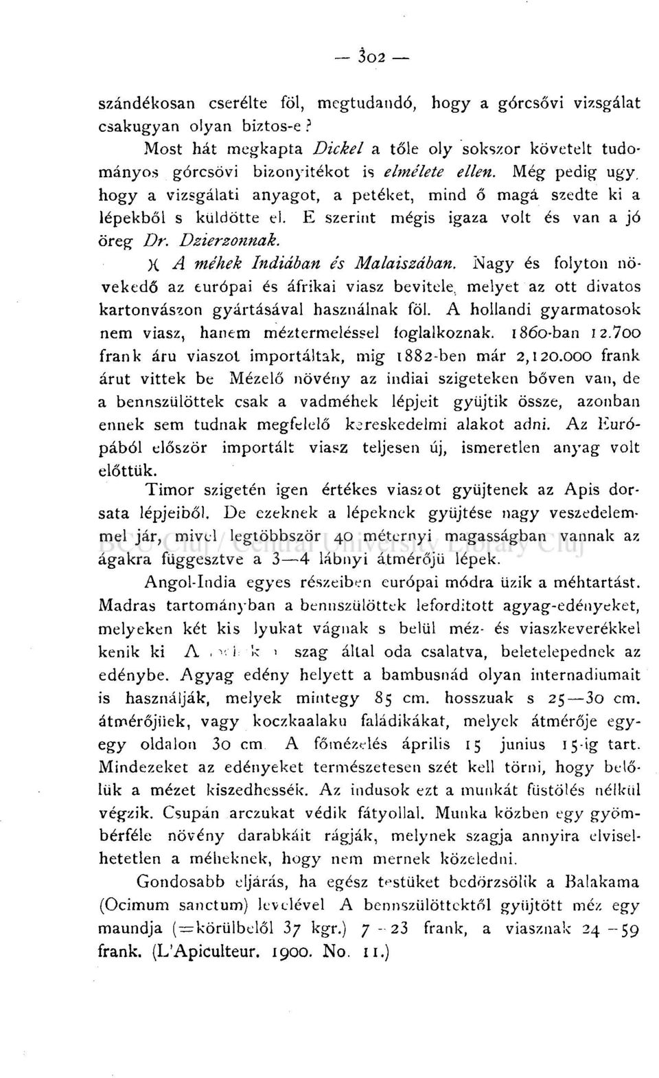 Nagy és folyton növekedő az európai és afrikai viasz bevitele, melyet az ott divatos kartonvászon gyártásával használnak föl. A hollandi gyarmatosok nem viasz, hanem méztermeléssel foglalkoznak.