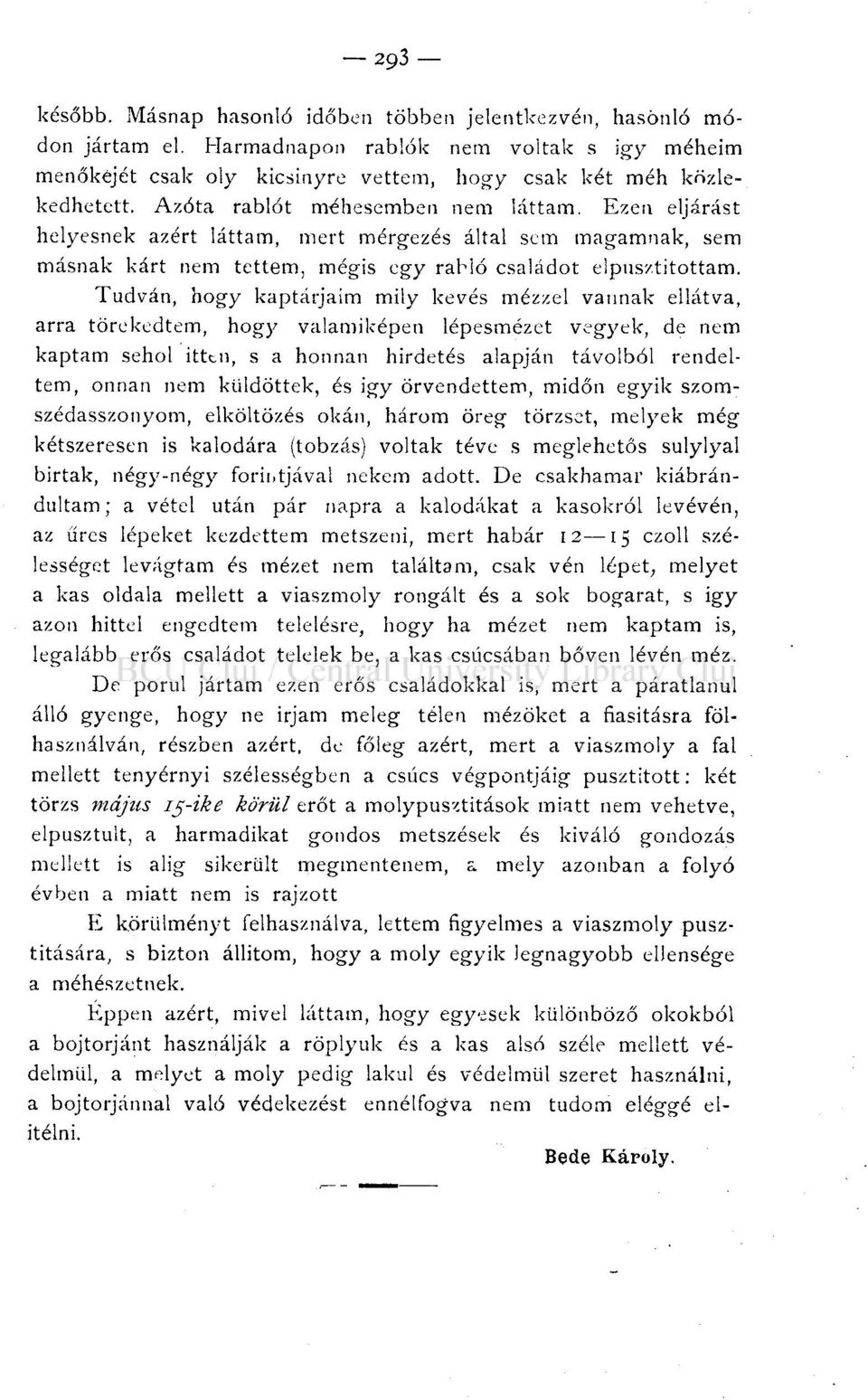 Tudván, hogy kaptárjaim mily kevés mézzel vannak ellátva, arra törekedtem, hogy valamiképen lépesmézet vegyek, de nem kaptam sehol itten, s a honnan hirdetés alapján távolból rendeltem, onnan nem