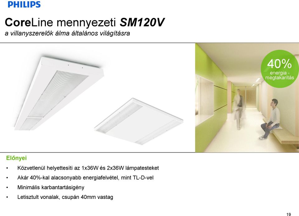 1x36W és 2x36W lámpatesteket Akár 40%-kal alacsonyabb energiafelvétel, mint