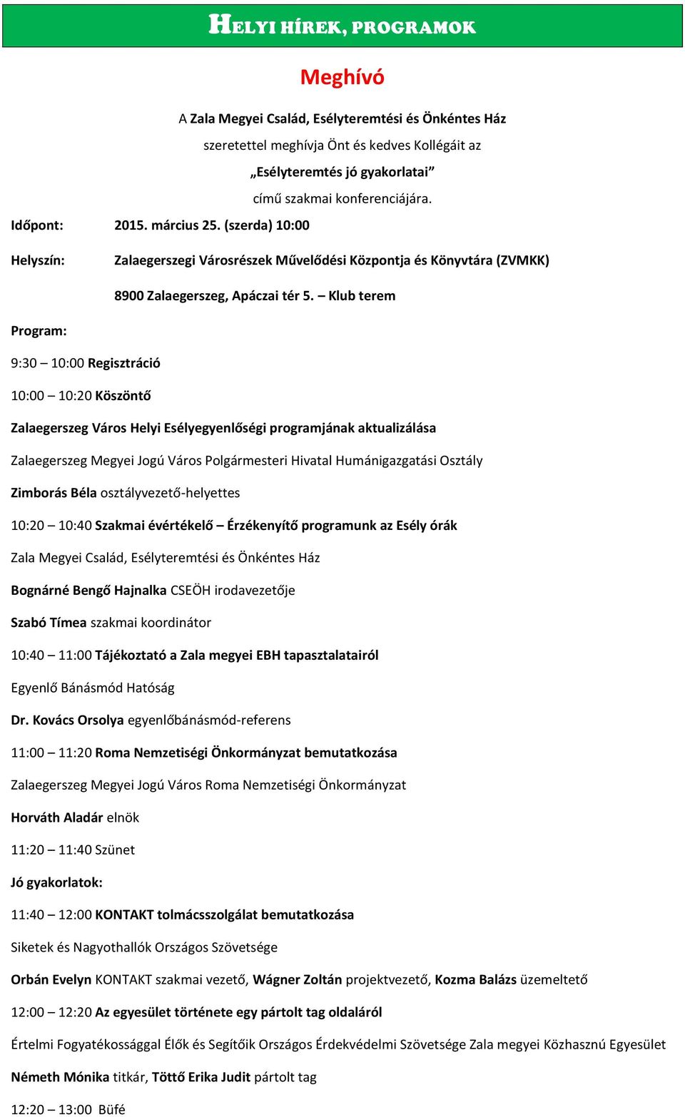 Klub terem Program: 9:30 10:00 Regisztráció 10:00 10:20 Köszöntő Zalaegerszeg Város Helyi Esélyegyenlőségi programjának aktualizálása Zalaegerszeg Megyei Jogú Város Polgármesteri Hivatal