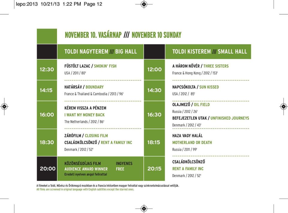 2012 / 153' 14:15 HATÁRSÁV / BOUNDARY France & Thailand & Cambodia / 2013 / 96' 14:30 NAPCSÓKOLTA / SUN KISSED USA / 2012 / 85' 16:00 KÉREM VISSZA A PÉNZEM I WANT MY MONEY BACK The Netherlands / 2012