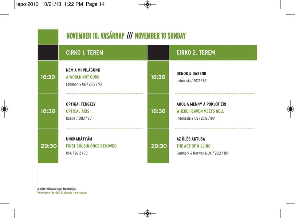 OPTICAL AXIS Russia / 2013 / 90' 18:30 AHOL A MENNY A POKLOT ÉRI WHERE HEAVEN MEETS HELL Indonesia & US / 2012 / 80' 20:30 UNOKABÁTYÁM FIRST