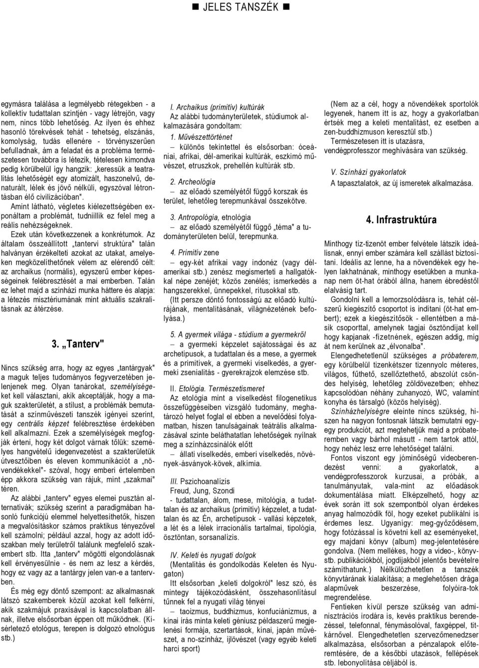 kimondva pedig körülbelül így hangzik: keressük a teatralitás lehetőségét egy atomizált, haszonelvű, denaturált, lélek és jövő nélküli, egyszóval létrontásban élő civilizációban".