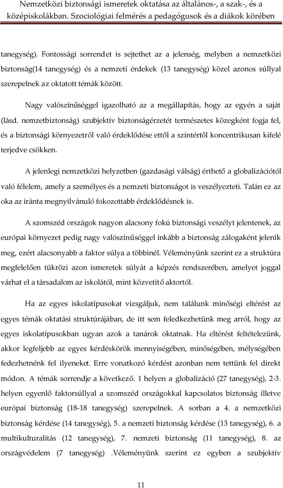 nemzetbiztonság) szubjektív biztonságérzetét természetes közegként fogja fel, és a biztonsági környezetről való érdeklődése ettől a színtértől koncentrikusan kifelé terjedve csökken.