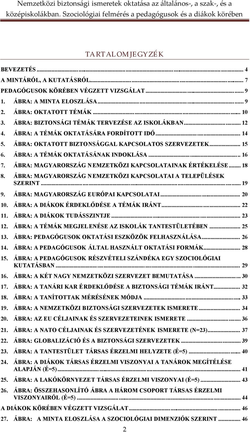 ÁBRA: A TÉMÁK OKTATÁSÁNAK INDOKLÁSA... 16 7. ÁBRA: MAGYARORSZÁG NEMZETKÖZI KAPCSOLATAINAK ÉRTÉKELÉSE... 18 8. ÁBRA: MAGYARORSZÁG NEMZETKÖZI KAPCSOLATAI A TELEPÜLÉSEK SZERINT... 19 9.