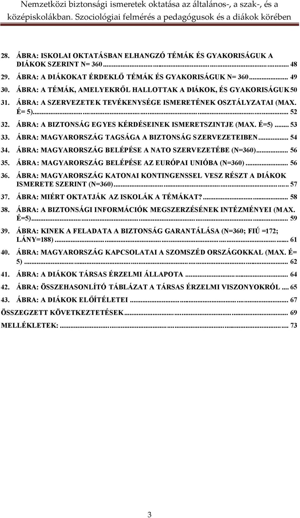 ÁBRA: A BIZTONSÁG EGYES KÉRDÉSEINEK ISMERETSZINTJE (MAX. É=5)... 53 33. ÁBRA: MAGYARORSZÁG TAGSÁGA A BIZTONSÁG SZERVEZETEIBEN... 54 34. ÁBRA: MAGYARORSZÁG BELÉPÉSE A NATO SZERVEZETÉBE (N=360)... 56 35.