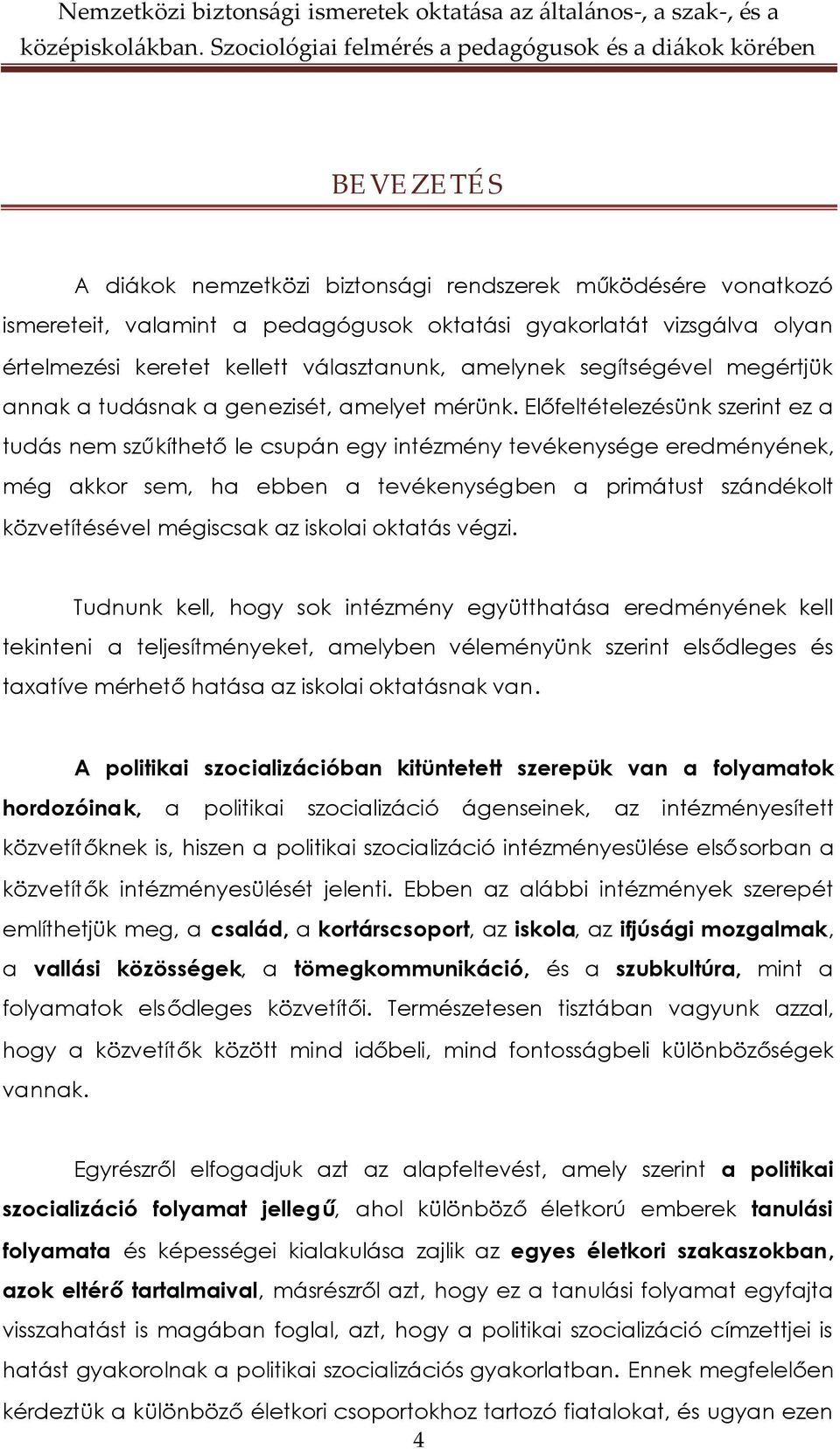 Előfeltételezésünk szerint ez a tudás nem szűkíthetőle csupán egy intézmény tevékenysége eredményének, még akkor sem, ha ebben a tevékenységben a primátust szándékolt közvetítésével mégiscsak az