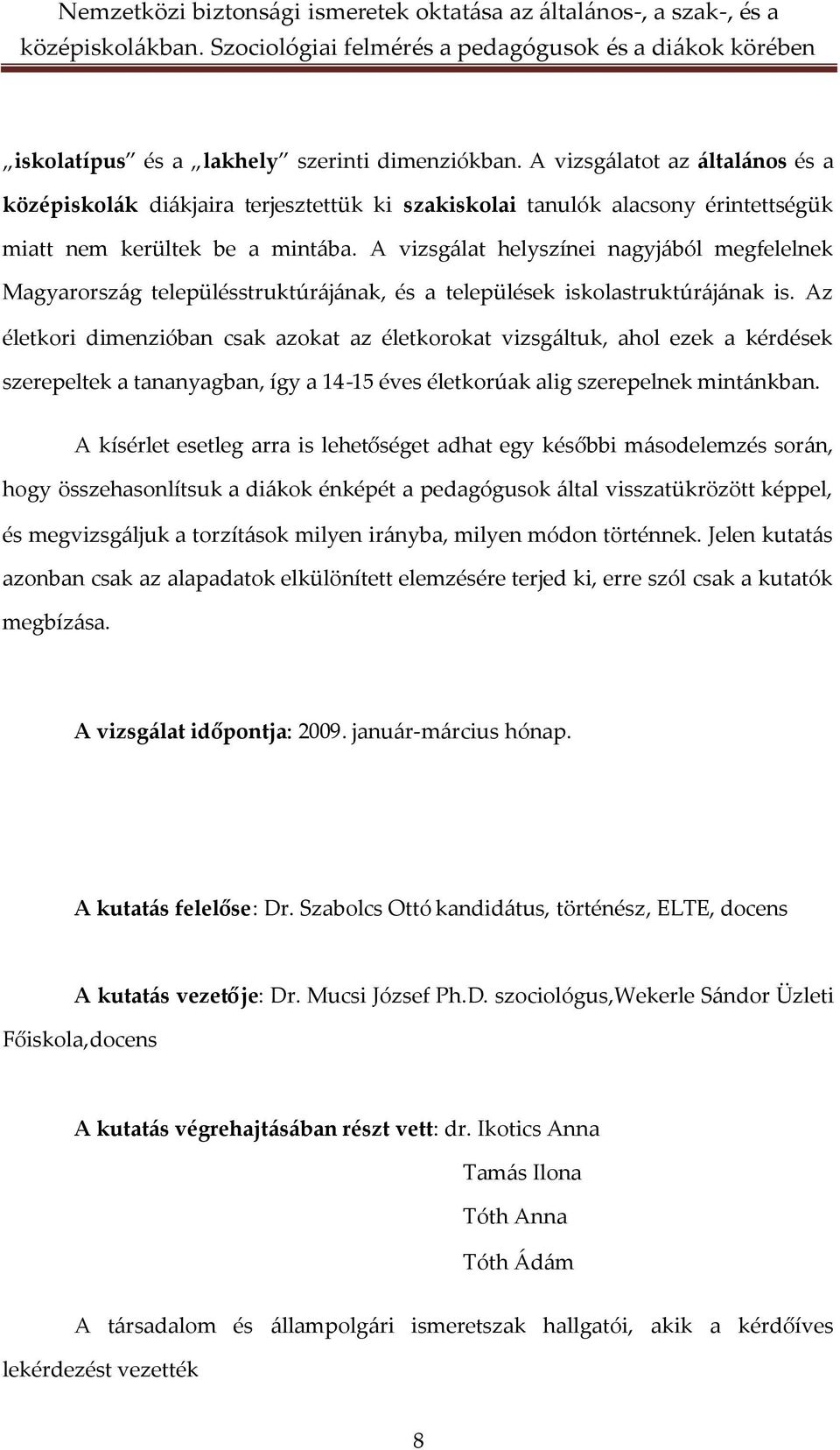 Az életkori dimenzióban csak azokat az életkorokat vizsgáltuk, ahol ezek a kérdések szerepeltek a tananyagban, így a 14-15 éves életkorúak alig szerepelnek mintánkban.