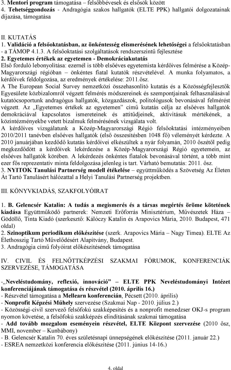 Egyetemes értékek az egyetemen - Demokráciakutatás Első forduló lebonyolítása: ezernél is több elsőéves egyetemista kérdőíves felmérése a Közép- Magyarországi régióban önkéntes fiatal kutatók