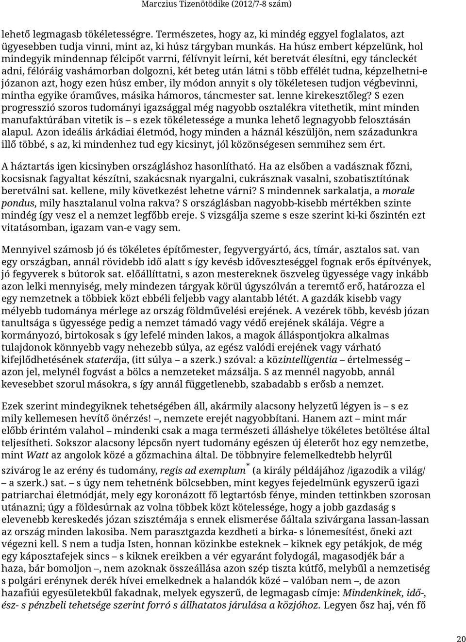 tudna, képzelhetni-e józanon azt, hogy ezen húsz ember, ily módon annyit s oly tökéletesen tudjon végbevinni, mintha egyike óraműves, másika hámoros, táncmester sat. lenne kirekesztőleg?