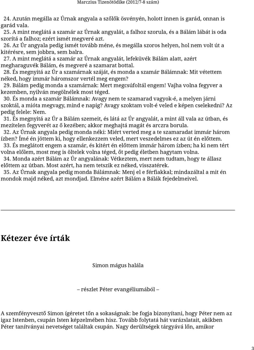 Az Úr angyala pedig ismét tovább méne, és megálla szoros helyen, hol nem volt út a kitérésre, sem jobbra, sem balra. 27.