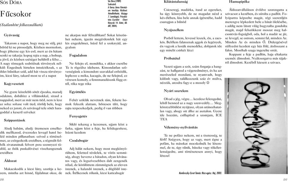 Engednek hirtelen intuícióknak, s az ihlet bûnöket szül, add hát vissza törvényeim, kicsi lány, takard most te el a napot Kegyvesztett Sós Dóra (1989) Szekszárd. A Garay János Gimnázium tanulója.