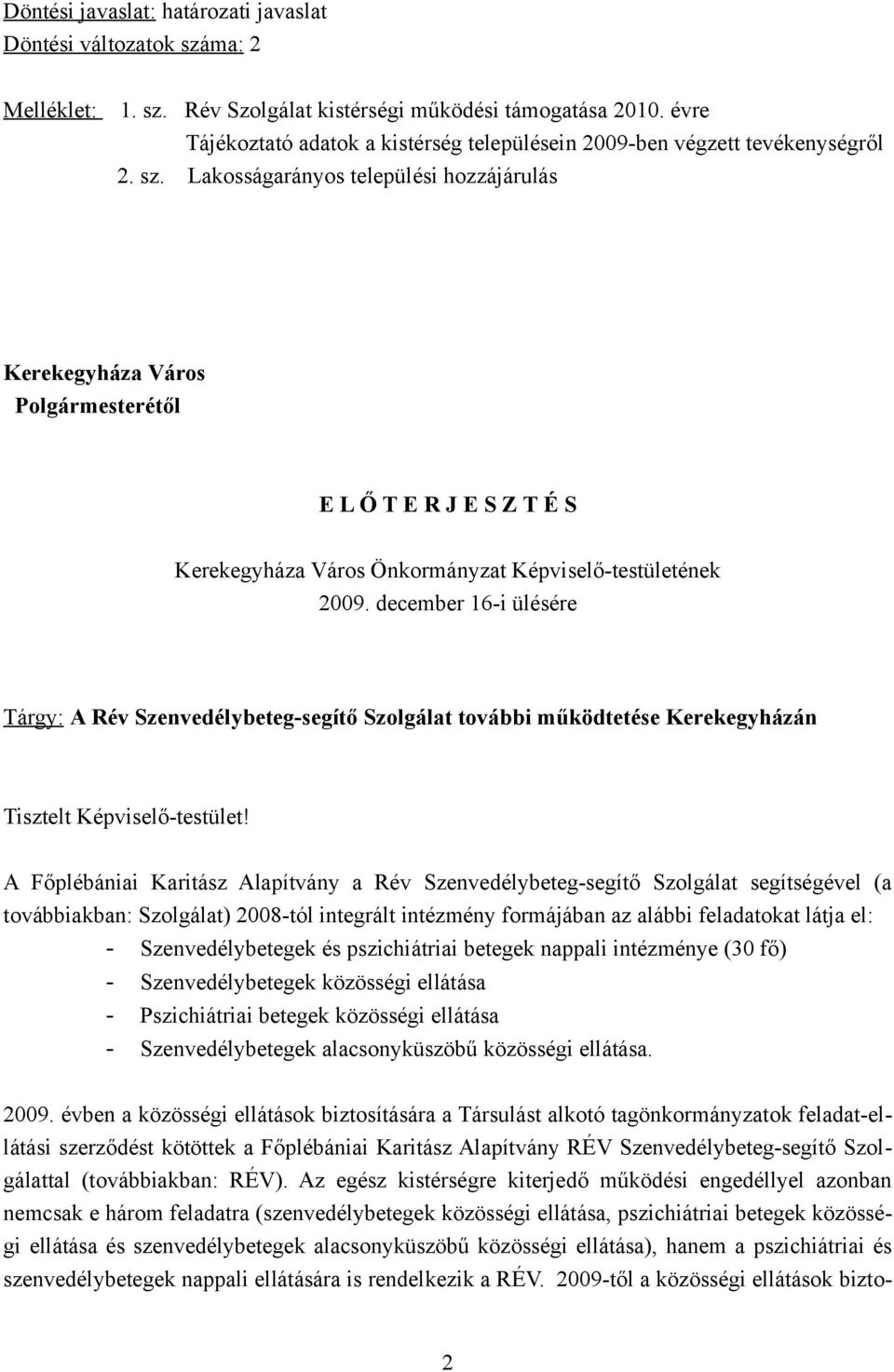 Lakosságarányos települési hozzájárulás Kerekegyháza Város Polgármesterétől E L Ő T E R J E S Z T É S Kerekegyháza Város Önkormányzat Képviselő-testületének 2009.