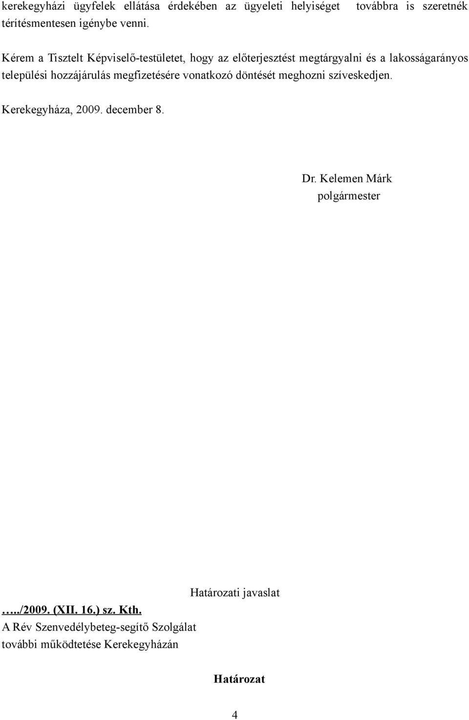 települési hozzájárulás megfizetésére vonatkozó döntését meghozni szíveskedjen. Kerekegyháza, 2009. december 8. Dr.