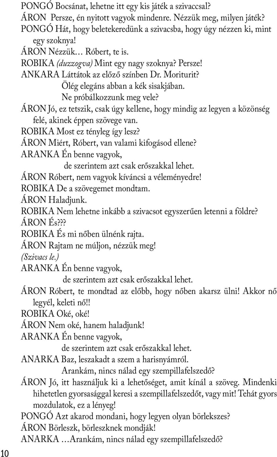 Moriturit? Ölég elegáns abban a kék sisakjában. Ne próbálkozzunk meg vele? ÁRON Jó, ez tetszik, csak úgy kellene, hogy mindig az legyen a közönség felé, akinek éppen szövege van.