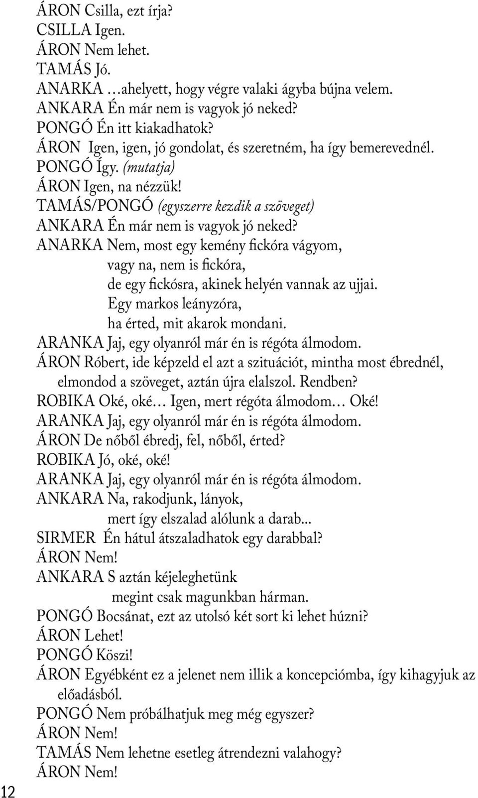 ANARKA Nem, most egy kemény fickóra vágyom, vagy na, nem is fickóra, de egy fickósra, akinek helyén vannak az ujjai. Egy markos leányzóra, ha érted, mit akarok mondani.