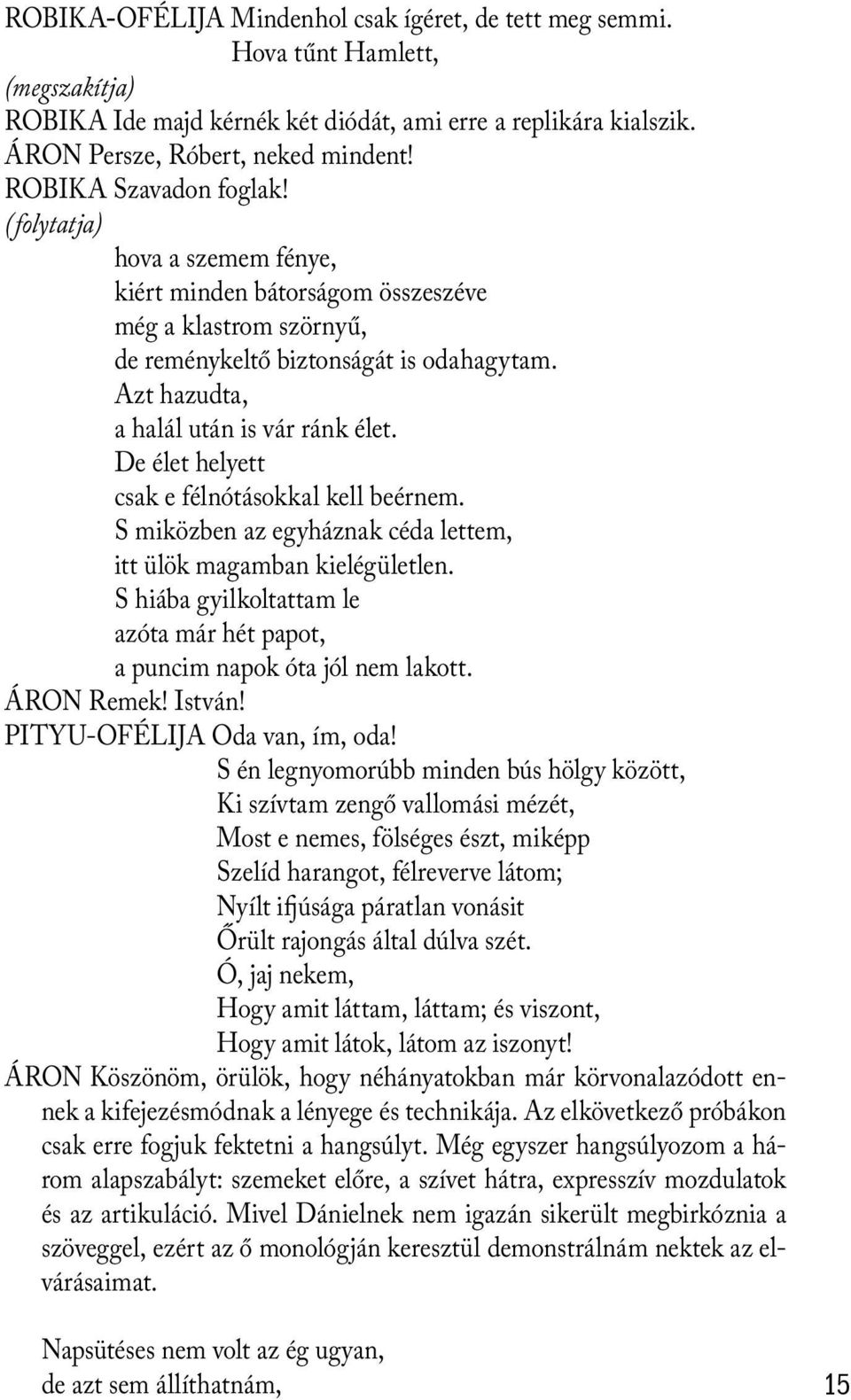 Azt hazudta, a halál után is vár ránk élet. De élet helyett csak e félnótásokkal kell beérnem. S miközben az egyháznak céda lettem, itt ülök magamban kielégületlen.