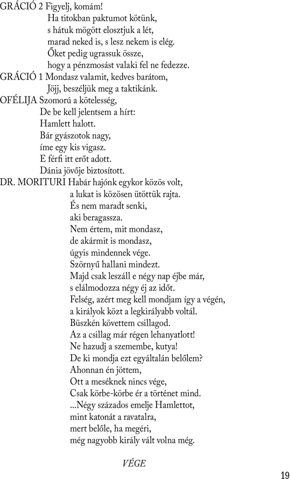 E férfi itt erőt adott. Dánia jövője biztosított. DR. MORITURI Habár hajónk egykor közös volt, a lukat is közösen ütöttük rajta. És nem maradt senki, aki beragassza.