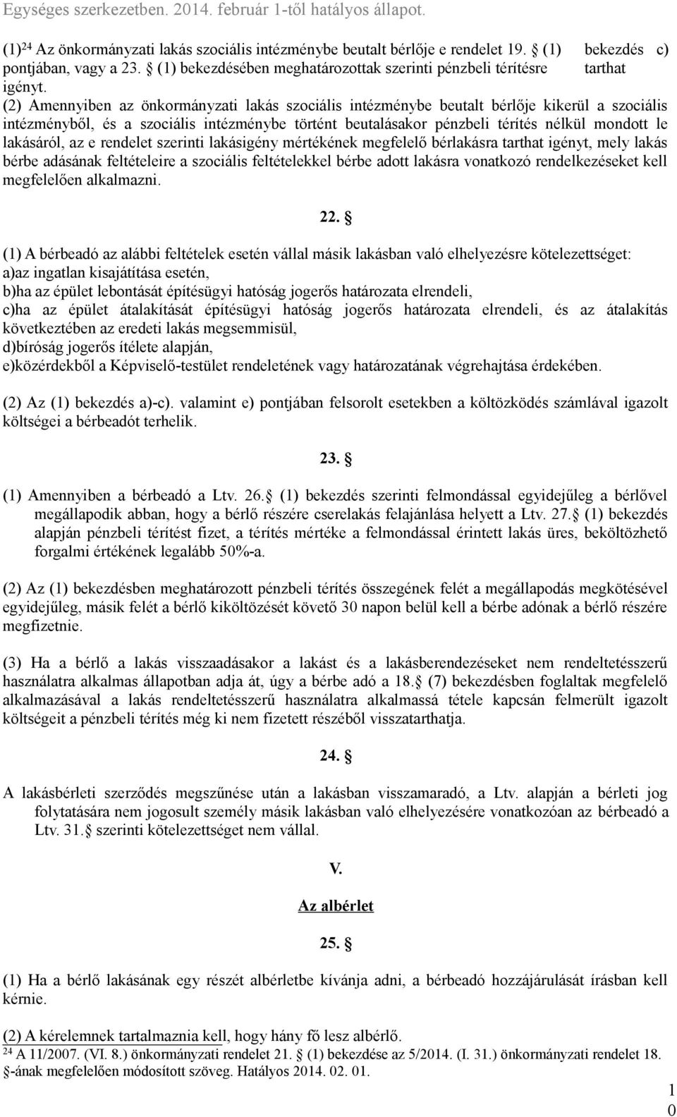 lakásáról, az e rendelet szerinti lakásigény mértékének megfelelő bérlakásra tarthat igényt, mely lakás bérbe adásának feltételeire a szociális feltételekkel bérbe adott lakásra vonatkozó