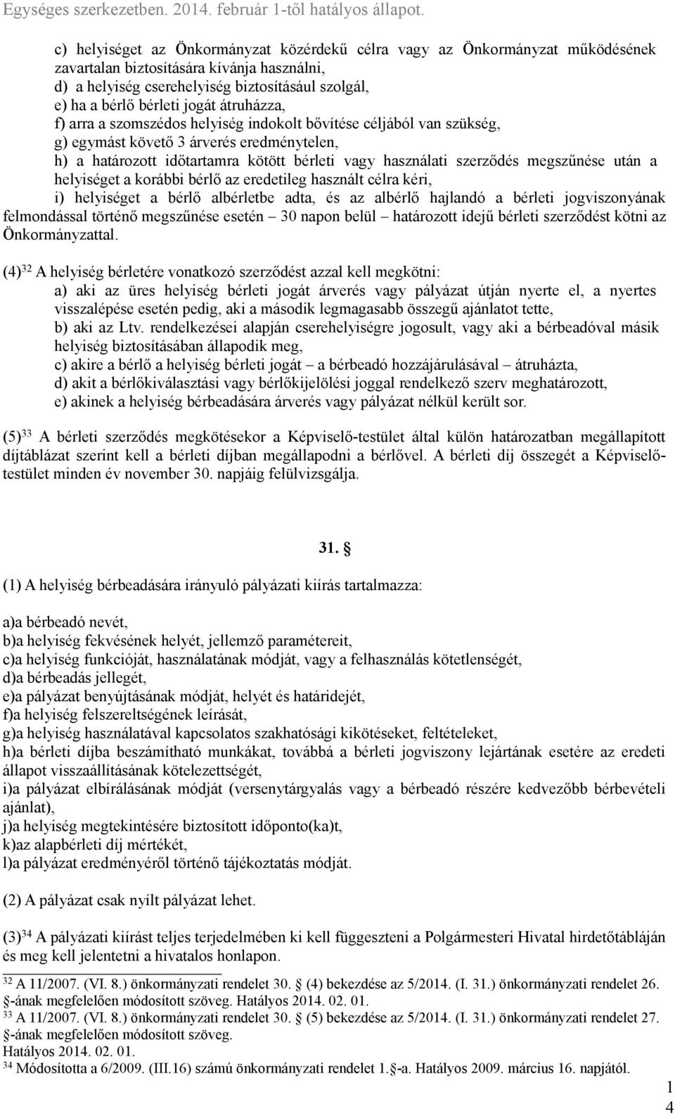 megszűnése után a helyiséget a korábbi bérlő az eredetileg használt célra kéri, i) helyiséget a bérlő albérletbe adta, és az albérlő hajlandó a bérleti jogviszonyának felmondással történő megszűnése