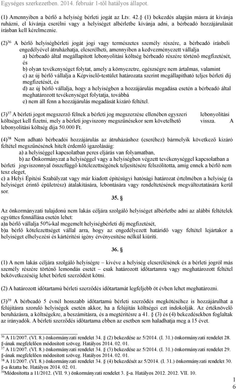 (2) 36 A bérlő helyiségbérleti jogát jogi vagy természetes személy részére, a bérbeadó írásbeli engedélyével átruházhatja, elcserélheti, amennyiben a kedvezményezett vállalja a) bérbeadó által