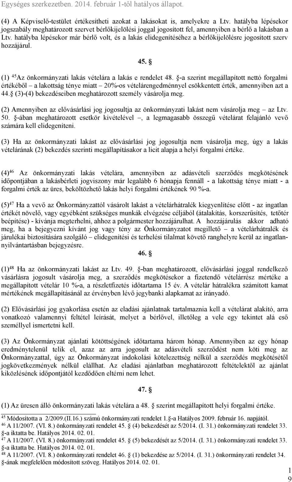 hatályba lépésekor már bérlő volt, és a lakás elidegenítéséhez a bérlőkijelölésre jogosított szerv hozzájárul. 45. () 45 Az önkormányzati lakás vételára a lakás e rendelet 48.