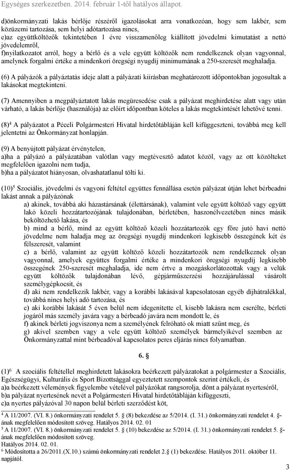 nyugdíj minimumának a 250-szeresét meghaladja. (6) A pályázók a pályáztatás ideje alatt a pályázati kiírásban meghatározott időpontokban jogosultak a lakásokat megtekinteni.