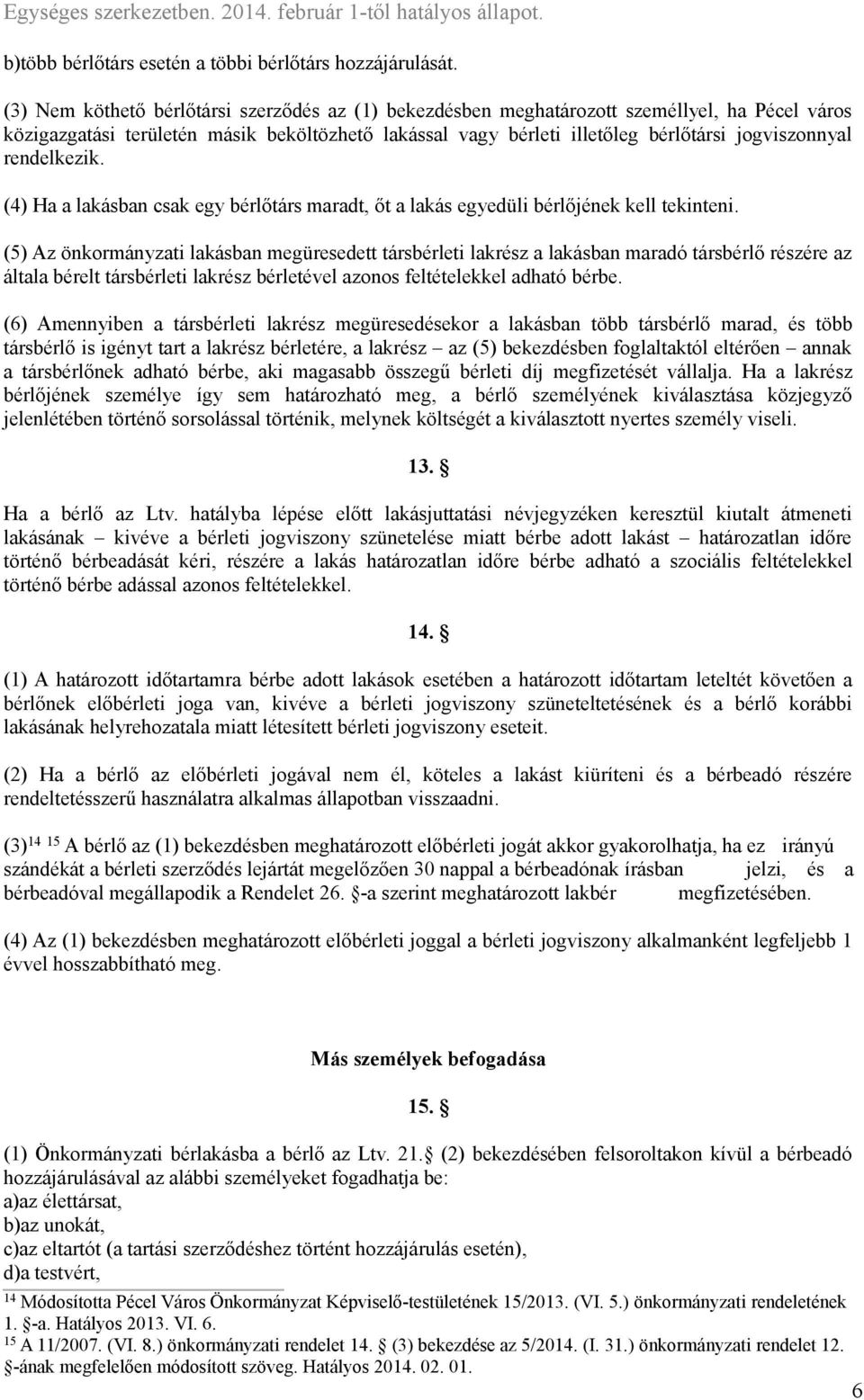 rendelkezik. (4) Ha a lakásban csak egy bérlőtárs maradt, őt a lakás egyedüli bérlőjének kell tekinteni.