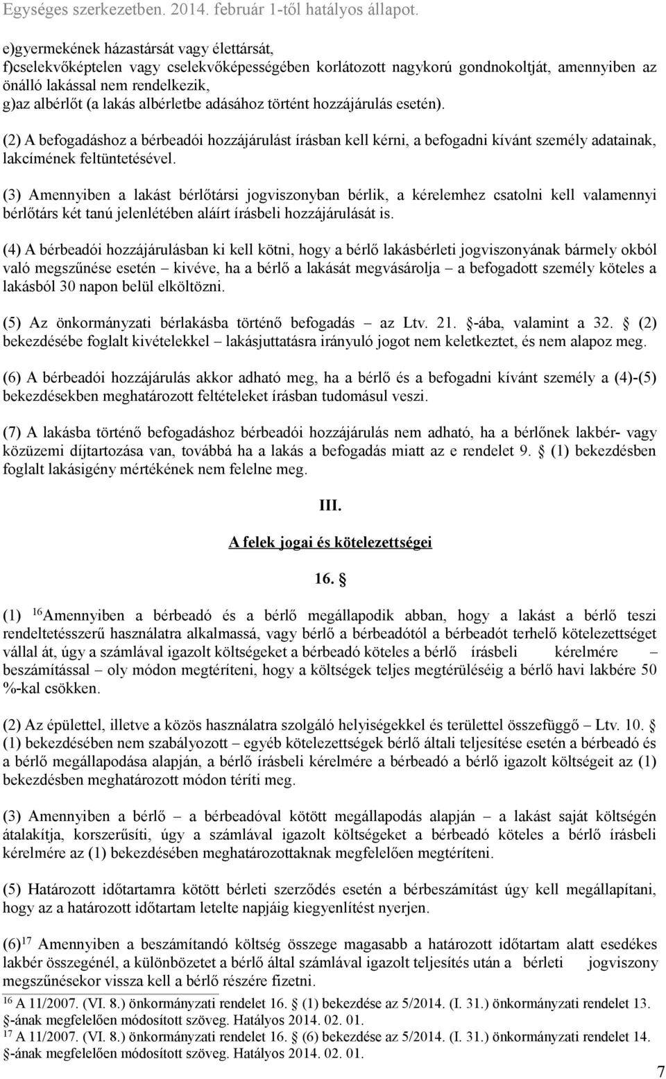 (3) Amennyiben a lakást bérlőtársi jogviszonyban bérlik, a kérelemhez csatolni kell valamennyi bérlőtárs két tanú jelenlétében aláírt írásbeli hozzájárulását is.