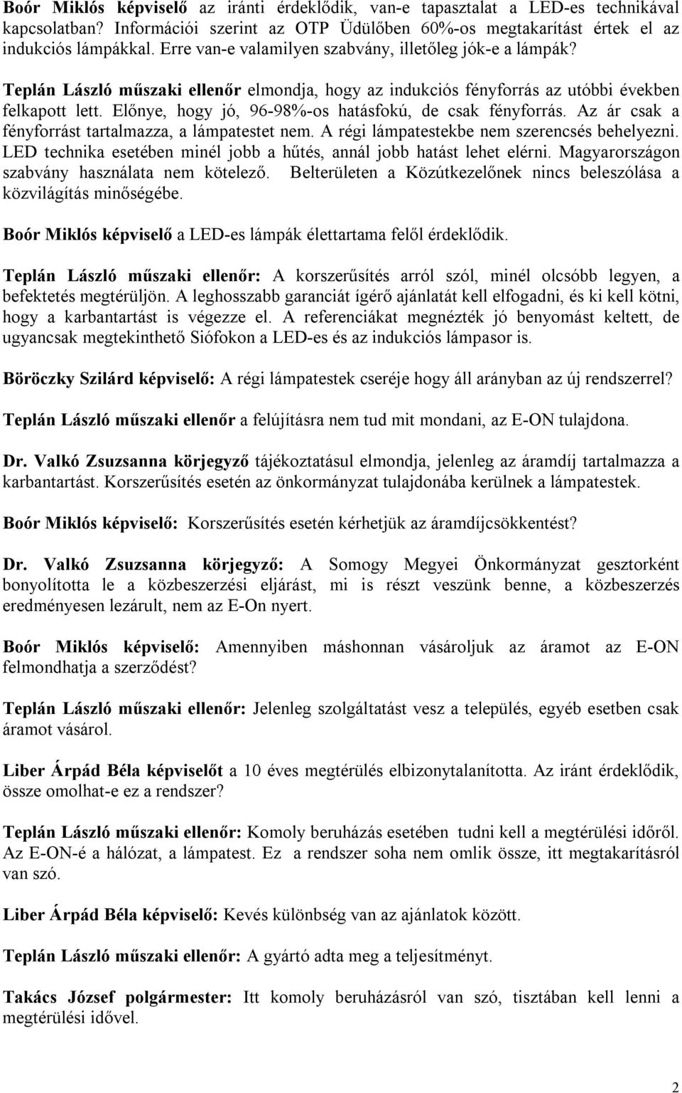 Előnye, hogy jó, 96-98%-os hatásfokú, de csak fényforrás. Az ár csak a fényforrást tartalmazza, a lámpatestet nem. A régi lámpatestekbe nem szerencsés behelyezni.