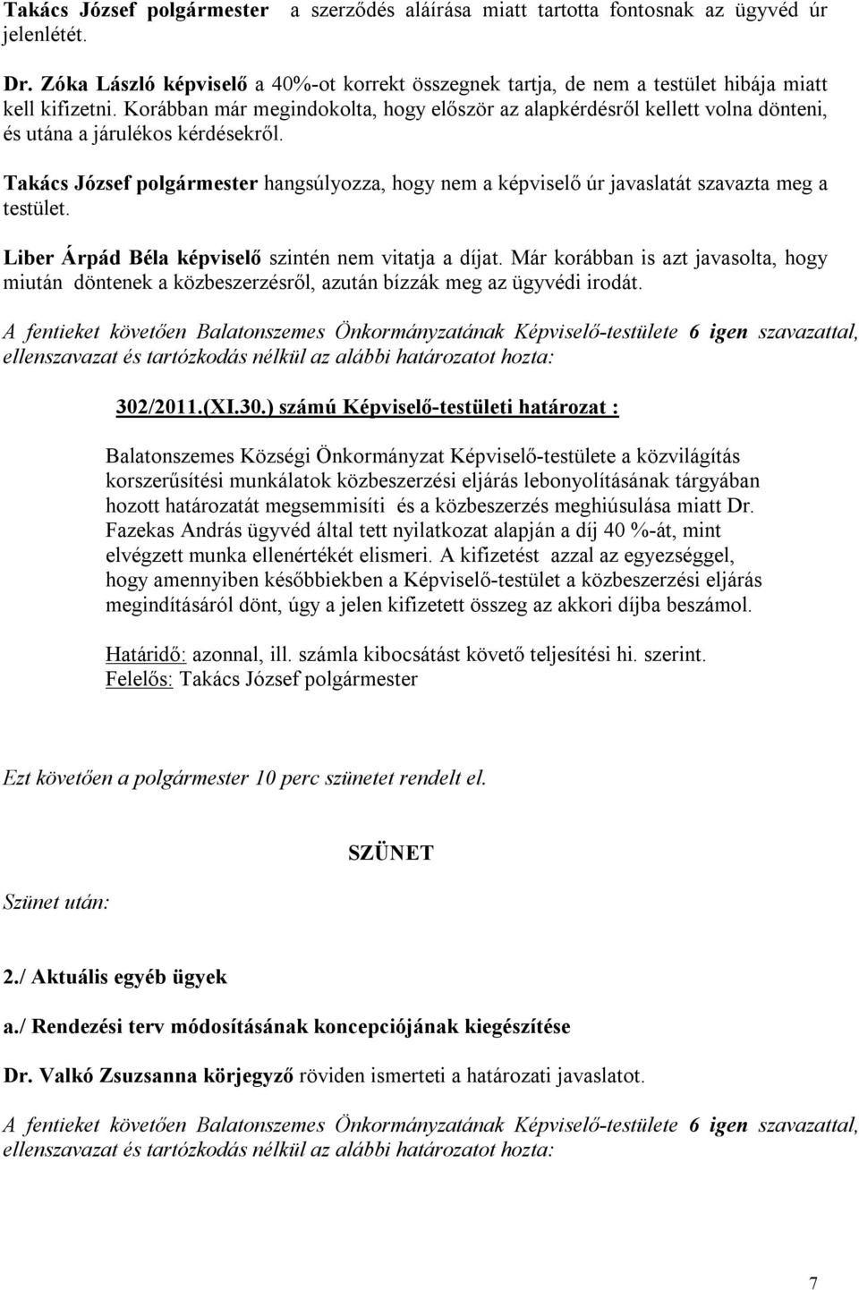 Korábban már megindokolta, hogy először az alapkérdésről kellett volna dönteni, és utána a járulékos kérdésekről.