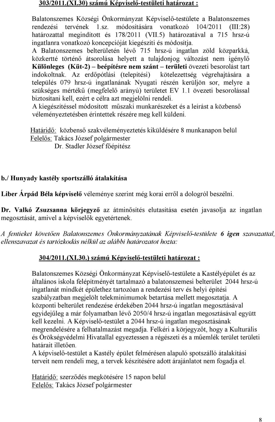 A Balatonszemes belterületén lévő 715 hrsz-ú ingatlan zöld közparkká, közkertté történő átsorolása helyett a tulajdonjog változást nem igénylő Különleges (Küt-2) beépítésre nem szánt területi övezeti