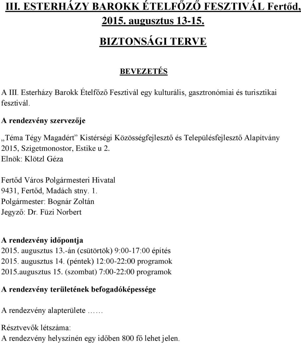 Elnök: Klötzl Géza Fertőd Város Polgármesteri Hivatal 9431, Fertőd, Madách stny. 1. Polgármester: Bognár Zoltán Jegyző: Dr. Füzi Norbert A rendezvény időpontja 2015. augusztus 13.