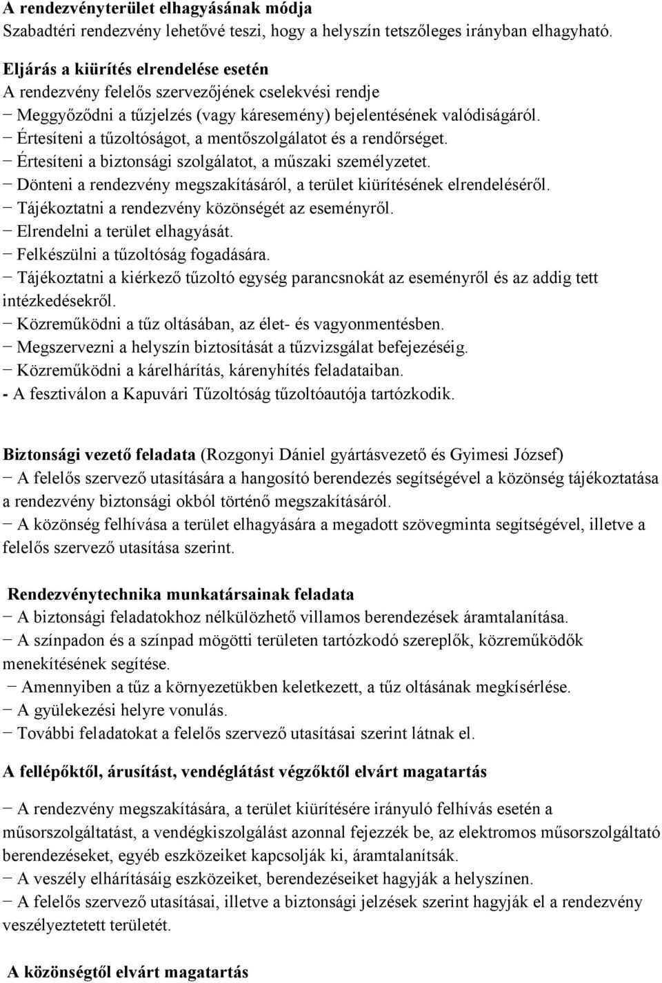 Értesíteni a tűzoltóságot, a mentőszolgálatot és a rendőrséget. Értesíteni a biztonsági szolgálatot, a műszaki személyzetet.