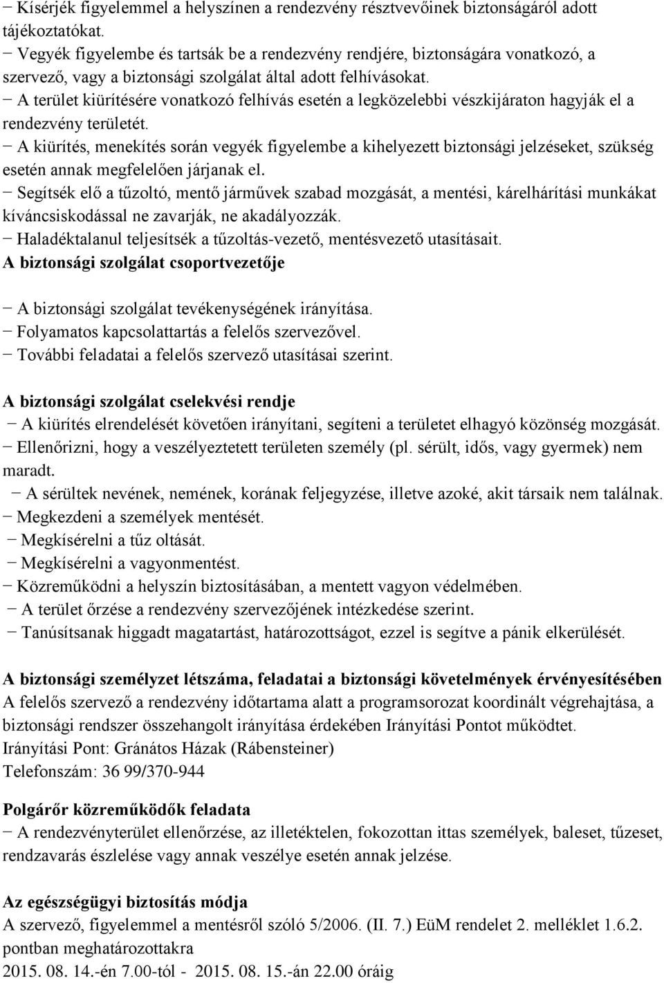 A terület kiürítésére vonatkozó felhívás esetén a legközelebbi vészkijáraton hagyják el a rendezvény területét.