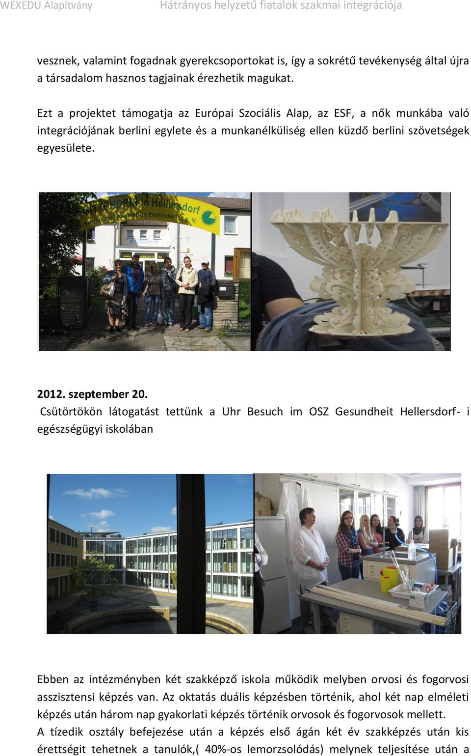 Csütörtökön látogatást tettünk a Uhr Besuch im OSZ Gesundheit Hellersdorf- i egészségügyi iskolában Ebben az intézményben két szakképző iskola működik melyben orvosi és fogorvosi asszisztensi képzés
