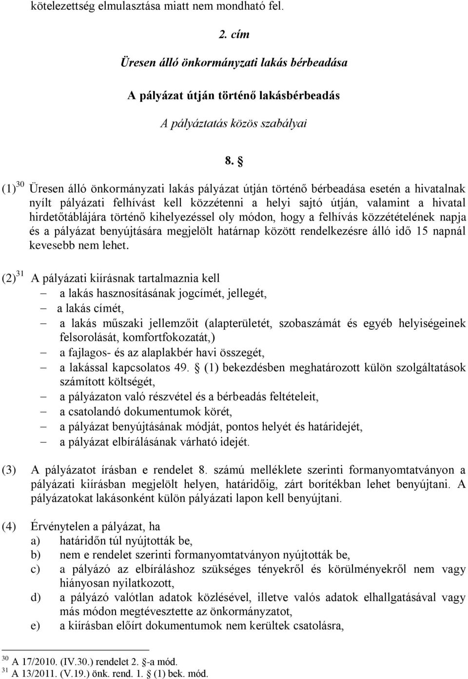 kihelyezéssel oly módon, hogy a felhívás közzétételének napja és a pályázat benyújtására megjelölt határnap között rendelkezésre álló idő 15 napnál kevesebb nem lehet.