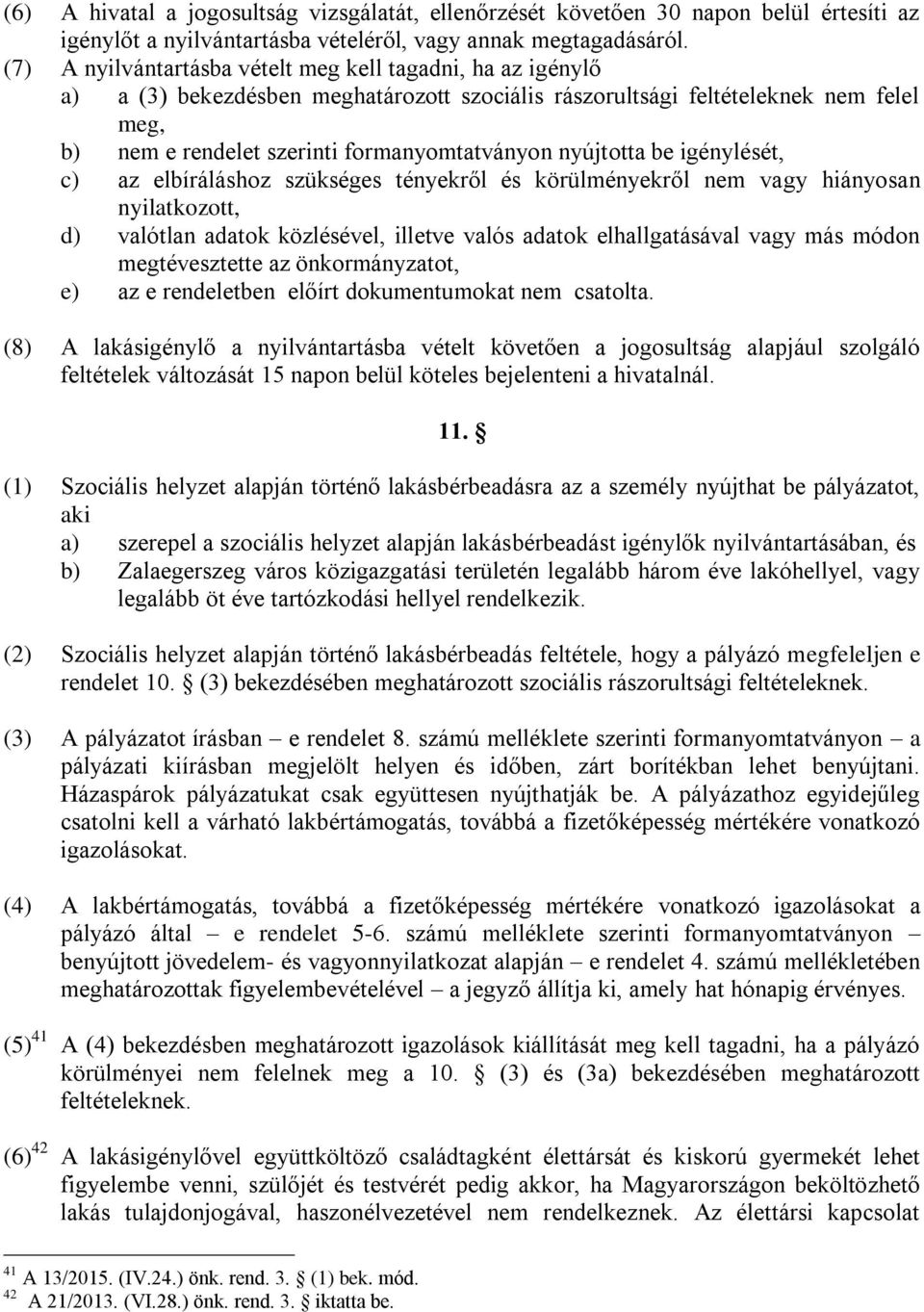 nyújtotta be igénylését, c) az elbíráláshoz szükséges tényekről és körülményekről nem vagy hiányosan nyilatkozott, d) valótlan adatok közlésével, illetve valós adatok elhallgatásával vagy más módon