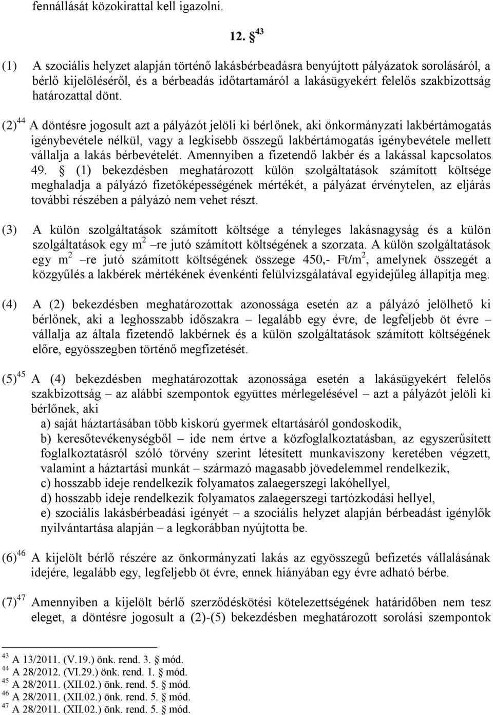 dönt. (2) 44 A döntésre jogosult azt a pályázót jelöli ki bérlőnek, aki önkormányzati lakbértámogatás igénybevétele nélkül, vagy a legkisebb összegű lakbértámogatás igénybevétele mellett vállalja a