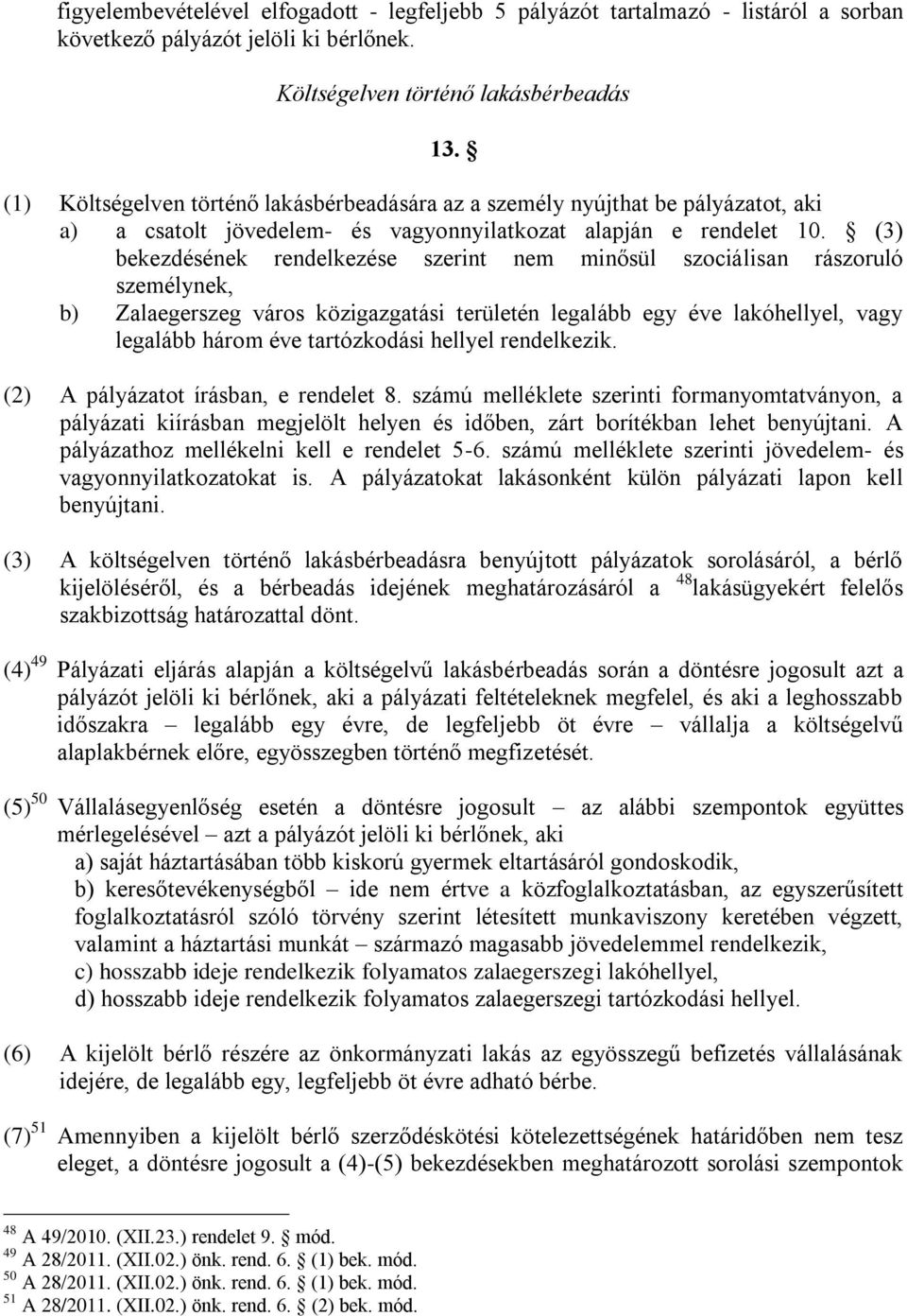 (3) bekezdésének rendelkezése szerint nem minősül szociálisan rászoruló személynek, b) Zalaegerszeg város közigazgatási területén legalább egy éve lakóhellyel, vagy legalább három éve tartózkodási