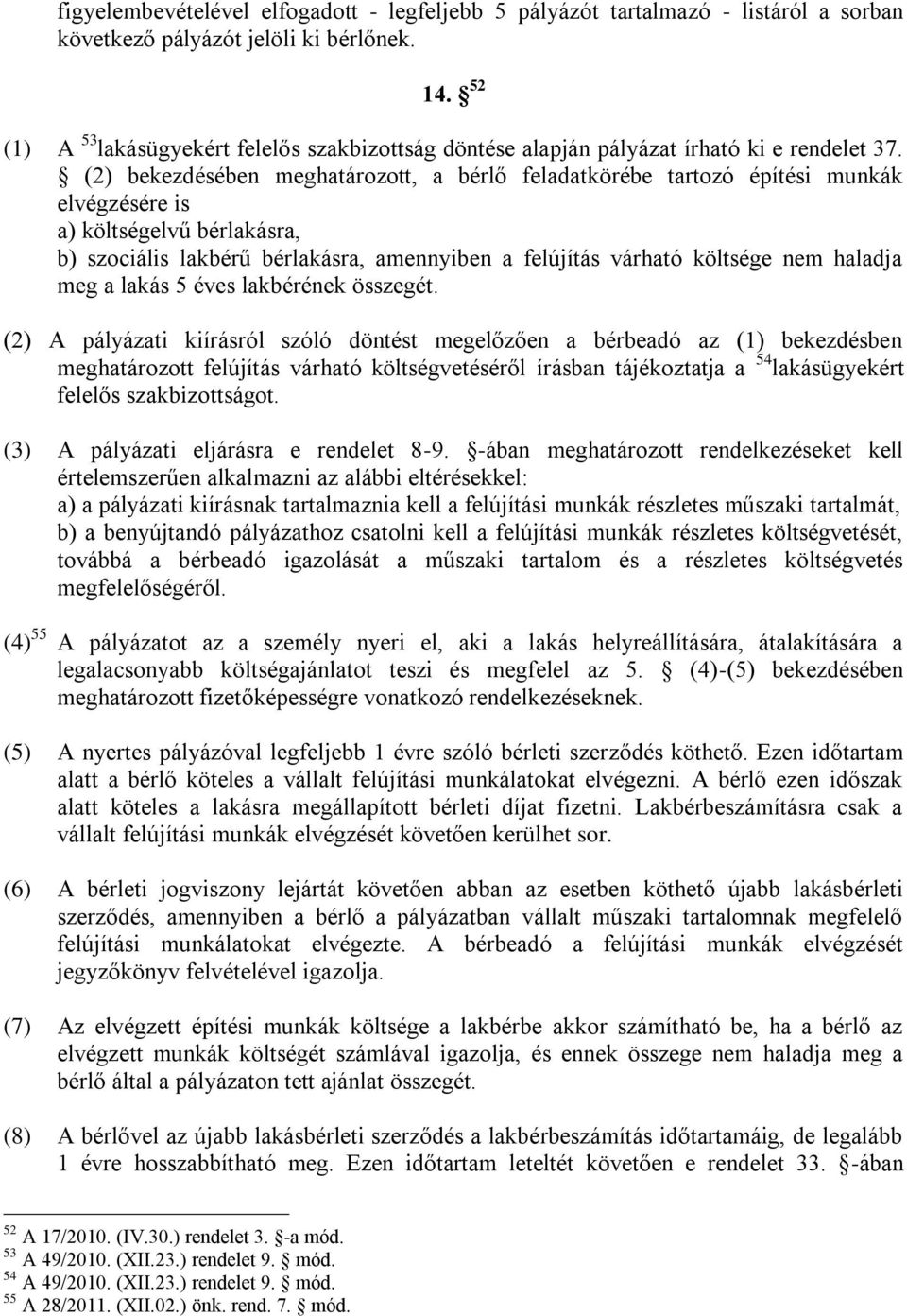 (2) bekezdésében meghatározott, a bérlő feladatkörébe tartozó építési munkák elvégzésére is a) költségelvű bérlakásra, b) szociális lakbérű bérlakásra, amennyiben a felújítás várható költsége nem