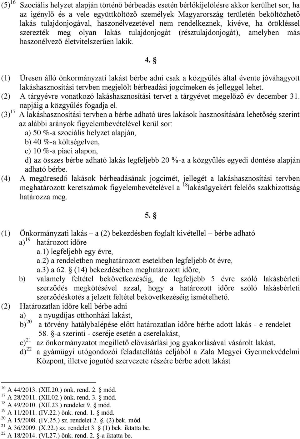 (1) Üresen álló önkormányzati lakást bérbe adni csak a közgyűlés által évente jóváhagyott lakáshasznosítási tervben megjelölt bérbeadási jogcímeken és jelleggel lehet.