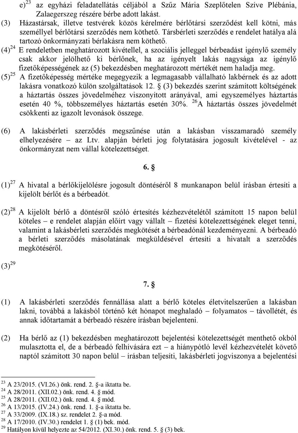 Társbérleti szerződés e rendelet hatálya alá tartozó önkormányzati bérlakásra nem köthető.