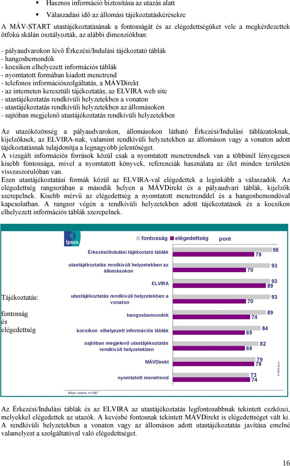 menetrend - telefonos információszolgáltatás, a MÁVDirekt - az interneten keresztüli tájékoztatás, az ELVIRA web site - utastájékoztatás rendkívüli helyzetekben a vonaton - utastájékoztatás