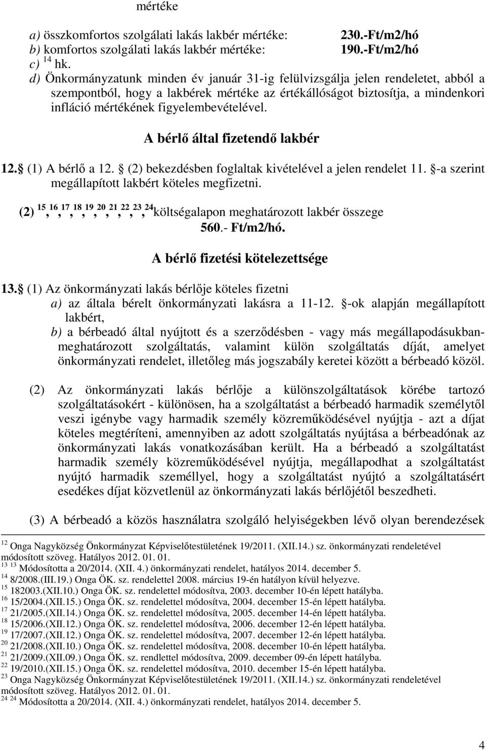 figyelembevételével. A bérlő által fizetendő lakbér 12. (1) A bérlő a 12. (2) bekezdésben foglaltak kivételével a jelen rendelet 11. -a szerint megállapított lakbért köteles megfizetni.