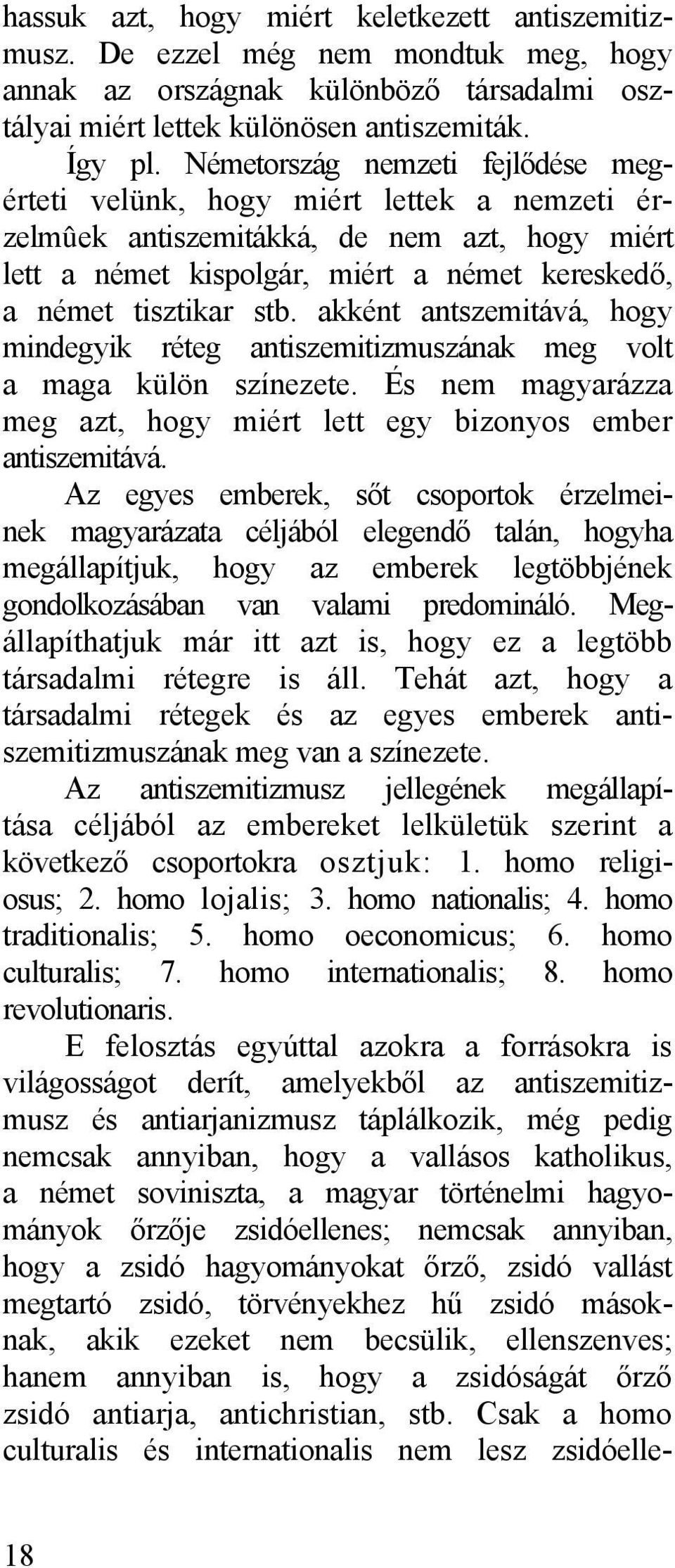 akként antszemitává, hogy mindegyik réteg antiszemitizmuszának meg volt a maga külön színezete. És nem magyarázza meg azt, hogy miért lett egy bizonyos ember antiszemitává.