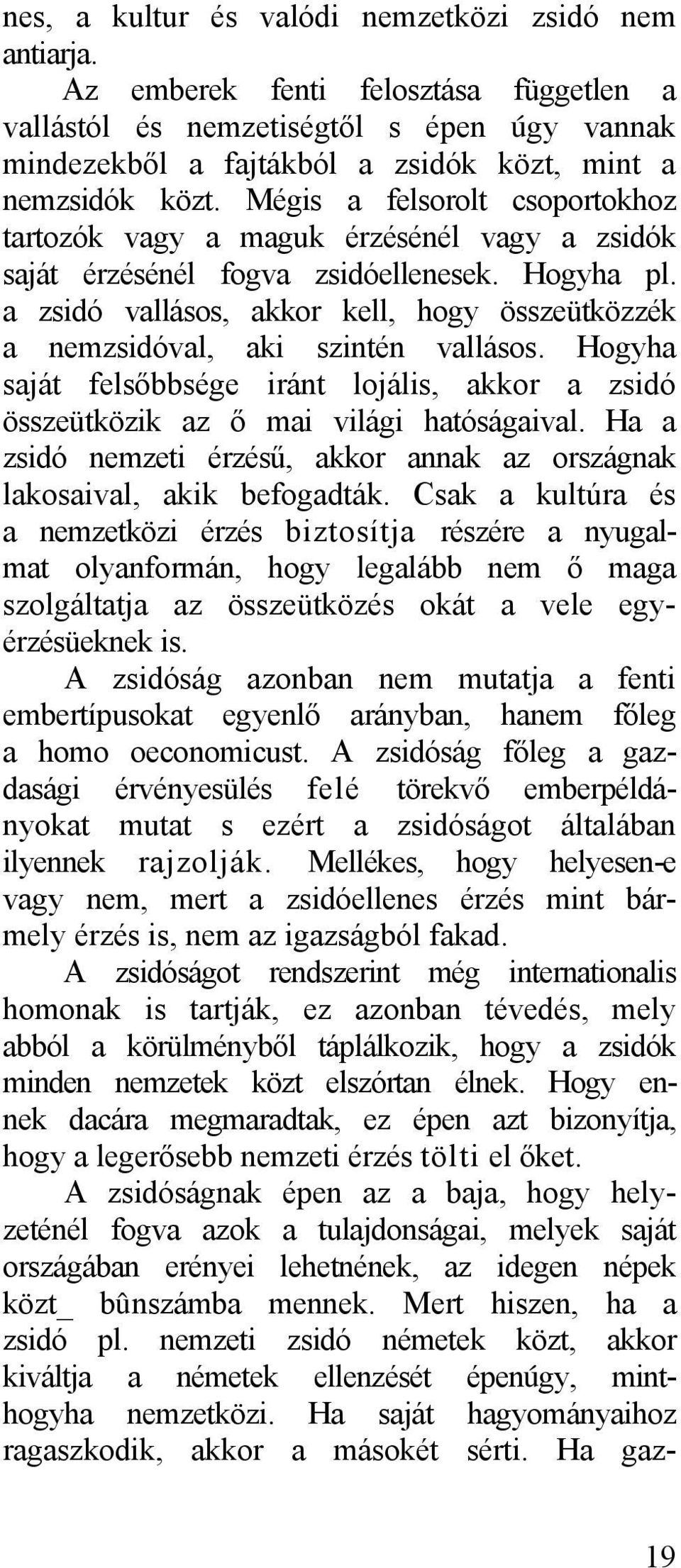 Mégis a felsorolt csoportokhoz tartozók vagy a maguk érzésénél vagy a zsidók saját érzésénél fogva zsidóellenesek. Hogyha pl.