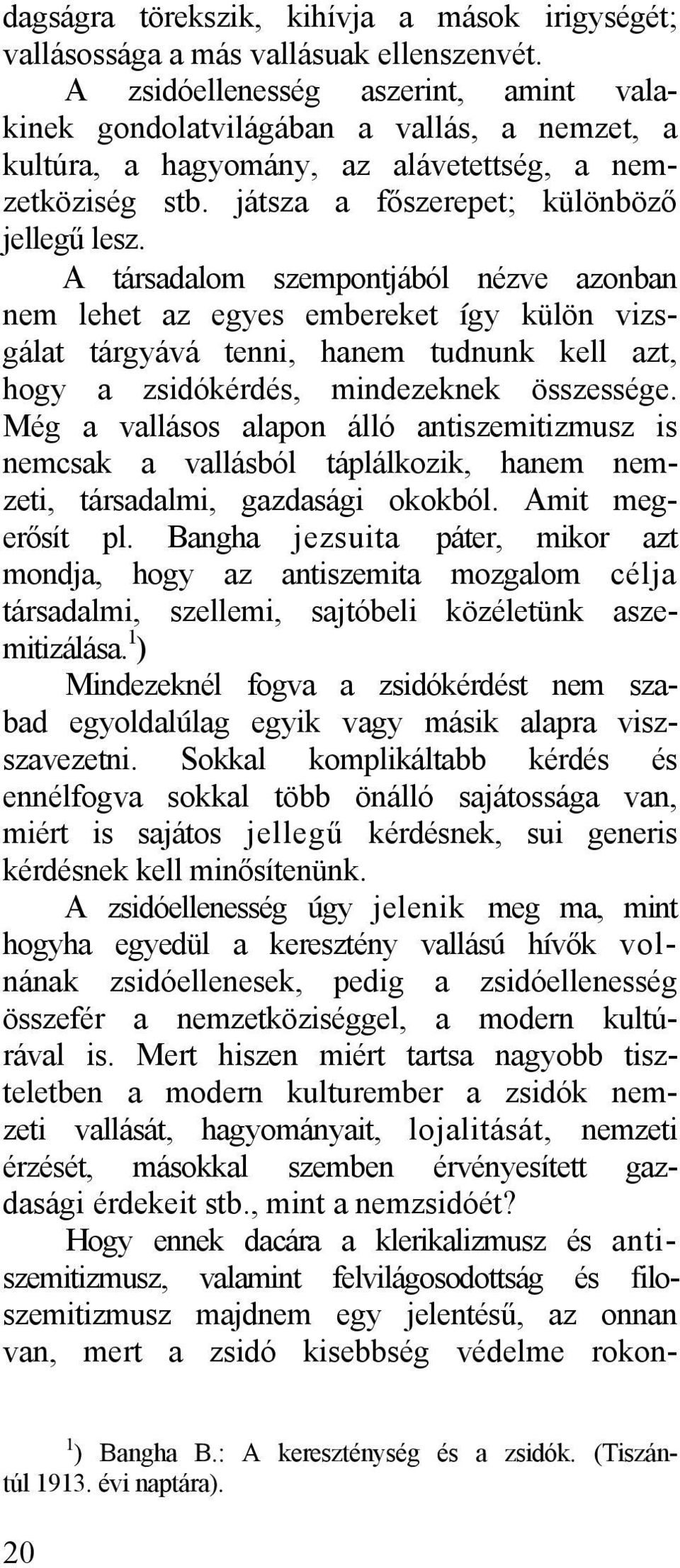 A társadalom szempontjából nézve azonban nem lehet az egyes embereket így külön vizsgálat tárgyává tenni, hanem tudnunk kell azt, hogy a zsidókérdés, mindezeknek összessége.