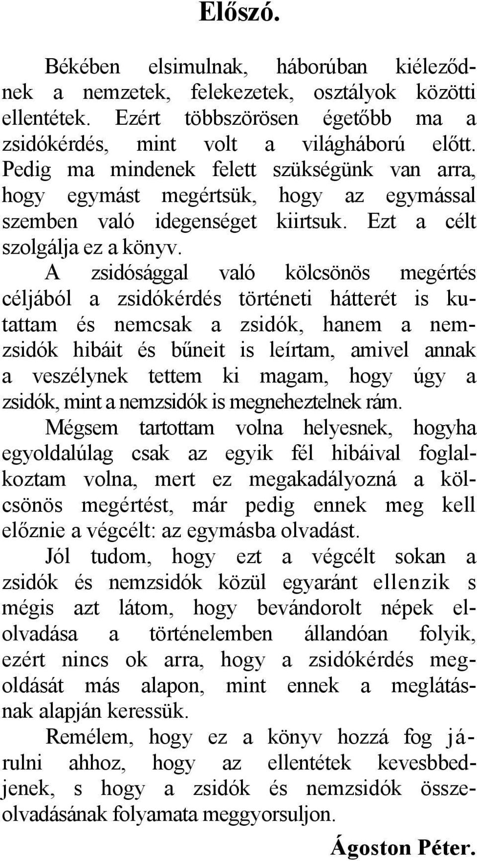 A zsidósággal való kölcsönös megértés céljából a zsidókérdés történeti hátterét is kutattam és nemcsak a zsidók, hanem a nemzsidók hibáit és bűneit is leírtam, amivel annak a veszélynek tettem ki