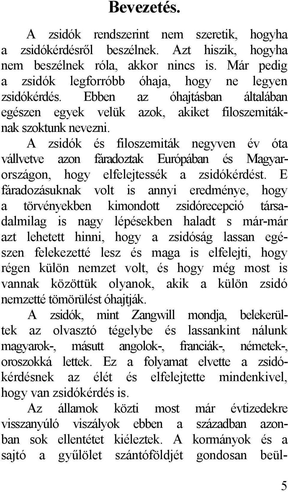 A zsidók és filoszemiták negyven év óta vállvetve azon fáradoztak Európában és Magyarországon, hogy elfelejtessék a zsidókérdést.